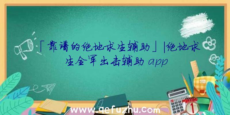 「靠谱的绝地求生辅助」|绝地求生全军出击辅助